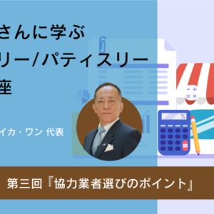 【動画セミナー】税理士さんに学ぶ ベーカリー・パティスリー開業講座_03『協力業者選びのポイント』